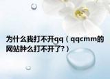 为什么我打不开qq（qqcmm的网站肿么打不开了?）