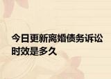 今日更新离婚债务诉讼时效是多久