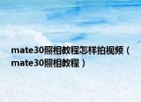 mate30照相教程怎样拍视频（mate30照相教程）