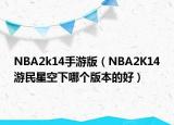 NBA2k14手游版（NBA2K14游民星空下哪个版本的好）