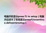 电脑开机显示press f1 to setup（电脑开启进不了系统显示pressf1tocontinue,deltoentersetup）