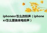 iphonexr怎么改铃声（iphonexr怎么更换来电铃声）