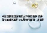 今日更新建筑面积怎么算使用面积 楼房住宅的建筑面积与实际使用面积（净面积