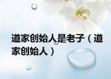 道家创始人是老子（道家创始人）