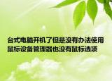 台式电脑开机了但是没有办法使用鼠标设备管理器也没有鼠标选项