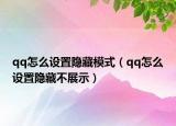 qq怎么设置隐藏模式（qq怎么设置隐藏不展示）