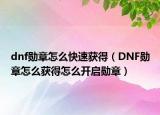 dnf勋章怎么快速获得（DNF勋章怎么获得怎么开启勋章）