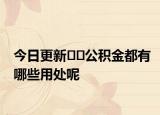 今日更新﻿﻿公积金都有哪些用处呢