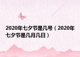 2020年七夕节是几号（2020年七夕节是几月几日）