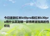 今日更新红米k40pro和红米k30pro有什么区别哪一款有着更加高的性价比
