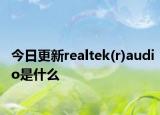 今日更新realtek(r)audio是什么