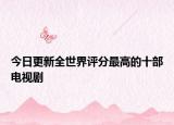 今日更新全世界评分最高的十部电视剧