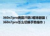360n7pro鎸囩汗鍝噷璁剧疆（360n7pro怎么切换手势操作）
