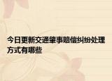 今日更新交通肇事赔偿纠纷处理方式有哪些