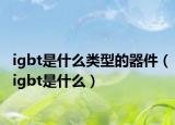 igbt是什么类型的器件（igbt是什么）