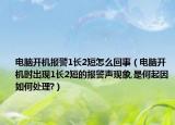 电脑开机报警1长2短怎么回事（电脑开机时出现1长2短的报警声现象,是何起因如何处理?）