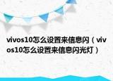 vivos10怎么设置来信息闪（vivos10怎么设置来信息闪光灯）