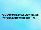 今日更新华为nova8SE和vivoS7哪个好哪款手机的性价比更高一些
