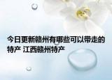 今日更新赣州有哪些可以带走的特产 江西赣州特产
