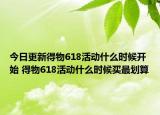 今日更新得物618活动什么时候开始 得物618活动什么时候买最划算