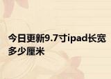 今日更新9.7寸ipad长宽多少厘米