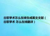 谷歌学术怎么在线生成英文文献（谷歌学术 怎么在线翻译）