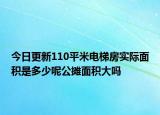 今日更新110平米电梯房实际面积是多少呢公摊面积大吗