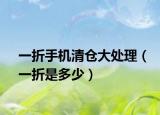 一折手机清仓大处理（一折是多少）