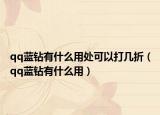 qq蓝钻有什么用处可以打几折（qq蓝钻有什么用）