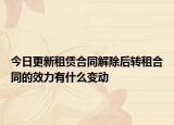 今日更新租赁合同解除后转租合同的效力有什么变动