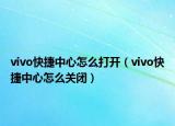 vivo快捷中心怎么打开（vivo快捷中心怎么关闭）