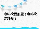 咖啡饮品加盟（咖啡饮品种类）