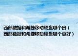 西部数据和希捷移动硬盘哪个贵（西部数据和希捷移动硬盘哪个更好）