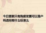 今日更新只有购房发票可以落户吗请问有什么标准么