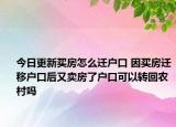 今日更新买房怎么迁户口 因买房迁移户口后又卖房了户口可以转回农村吗