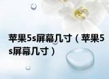 苹果5s屏幕几寸（苹果5s屏幕几寸）