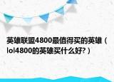 英雄联盟4800最值得买的英雄（lol4800的英雄买什么好?）