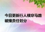 今日更新行人横穿马路被撞责任划分