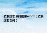 波浪线怎么打出来word（波浪线怎么打）