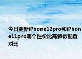 今日更新iPhone12pro和iPhone11pro哪个性价比高参数配置对比