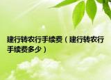 建行转农行手续费（建行转农行手续费多少）