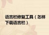 语言栏修复工具（怎样下载语言栏）