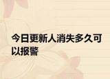 今日更新人消失多久可以报警