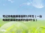 笔记本电脑屏幕面积12平方（一台电脑的屏幕的面积约是8什么）