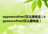 oppoencofree2怎么接电话（oppoencofree2怎么看电量）