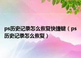 ps历史记录怎么恢复快捷键（ps历史记录怎么恢复）