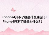 iphone4开不了机是什么原因（iPhone4开不了机是为什么?）