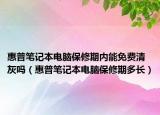 惠普笔记本电脑保修期内能免费清灰吗（惠普笔记本电脑保修期多长）
