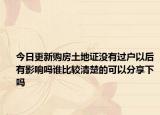 今日更新购房土地证没有过户以后有影响吗谁比较清楚的可以分享下吗