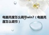 电脑亮度怎么调节win7（电脑亮度怎么调节）